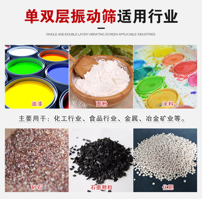 單雙層振動篩適用行業(yè)：主要用于：化工行業(yè)，食品行業(yè)，金屬，冶金礦業(yè)等。